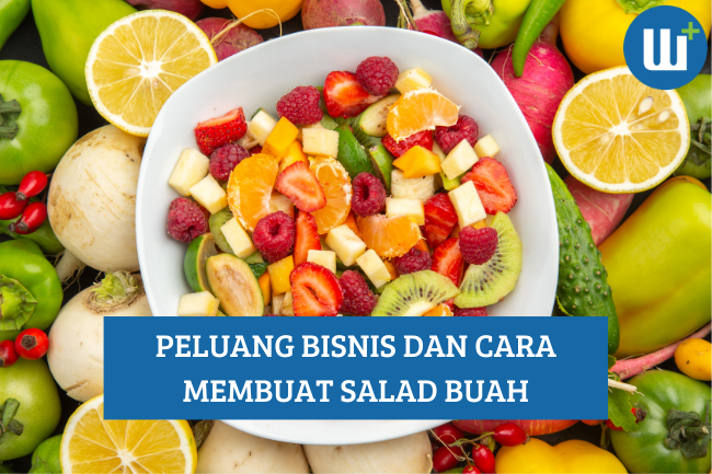 Inilah Peluang Bisnis dan Cara Membuat Salad Buah, Simak Yuk!